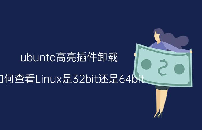 ubunto高亮插件卸载 如何查看Linux是32bit还是64bit？